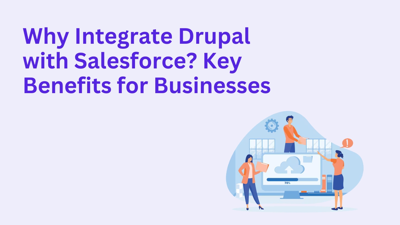 Why Integrate Drupal with Salesforce? Key Benefits for Businesses