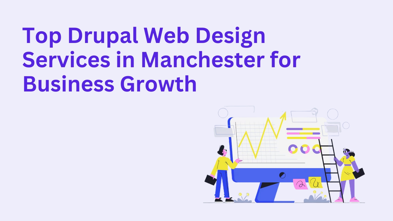Top Drupal Web Design Services in Manchester for Business Growth