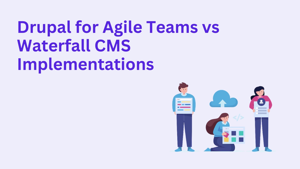 Drupal for Agile Teams vs Waterfall CMS Implementation: Which Approach Delivers Better Results?