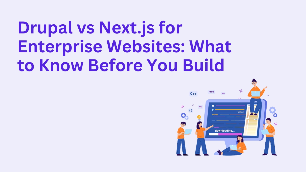 Drupal vs Next.js for Enterprise Websites: What to Know Before You Build