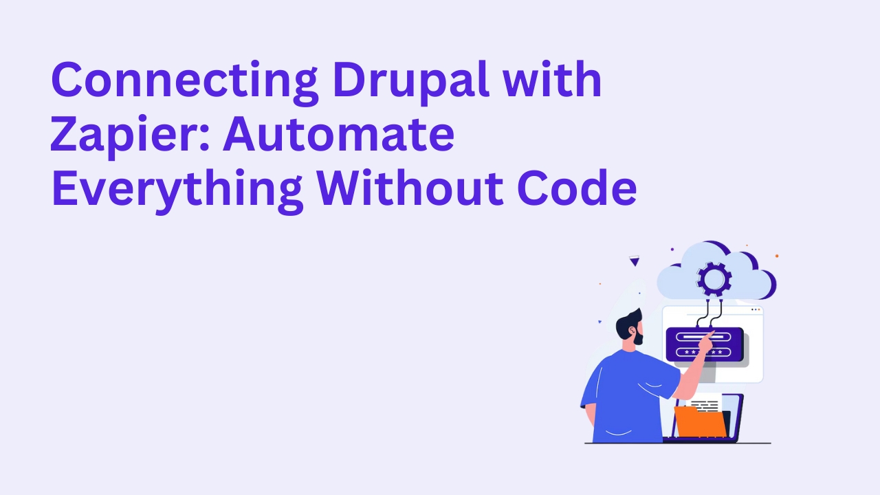 How To Connect Drupal with Zapier: Automate Everything Without Code