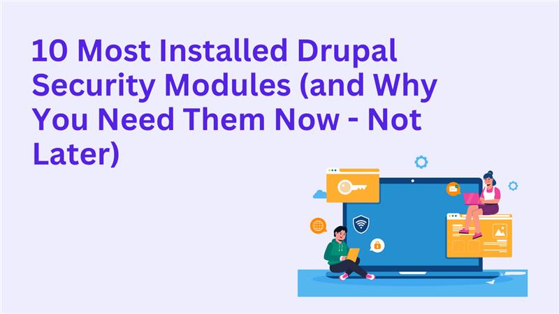 10 Most Installed Drupal Security Modules (and Why You Need Them Now - Not Later