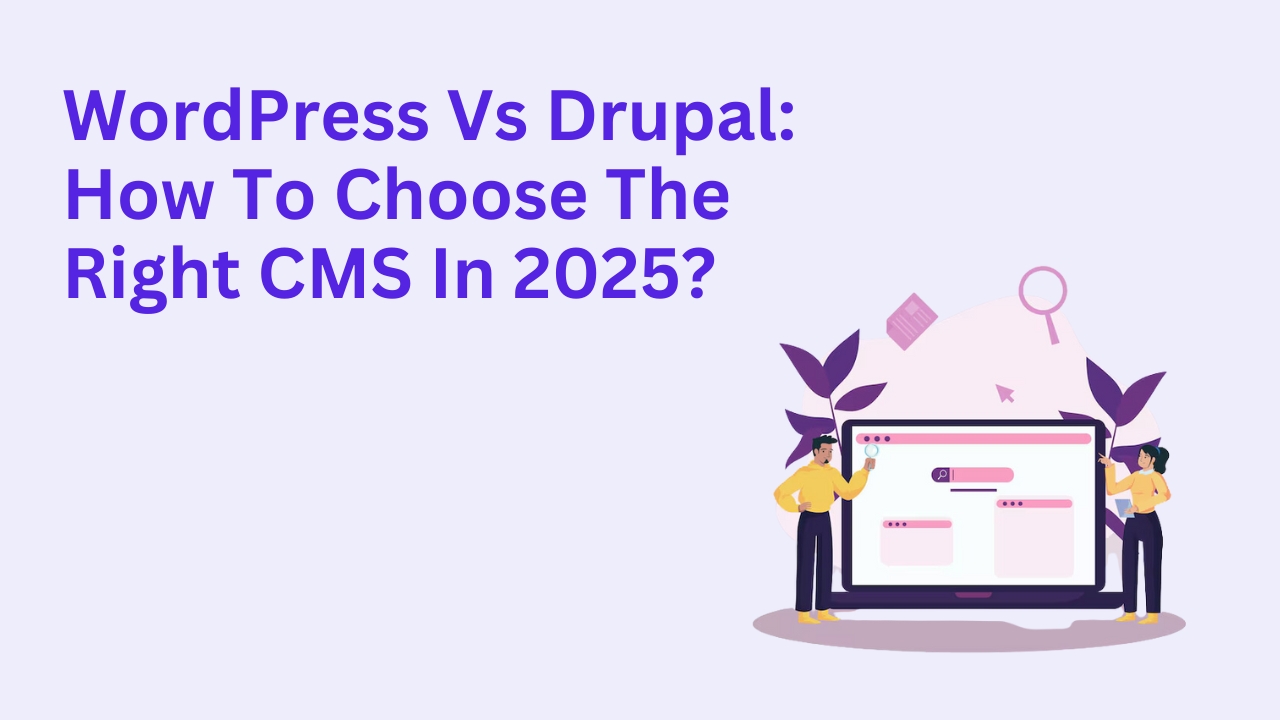 WordPress Vs Drupal: How To Choose The Right CMS In 2025?