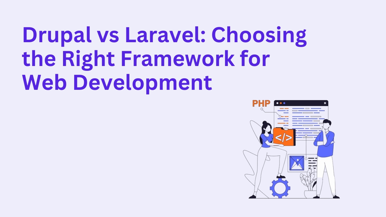 Drupal vs Laravel: Choosing the Right Framework for Web Development