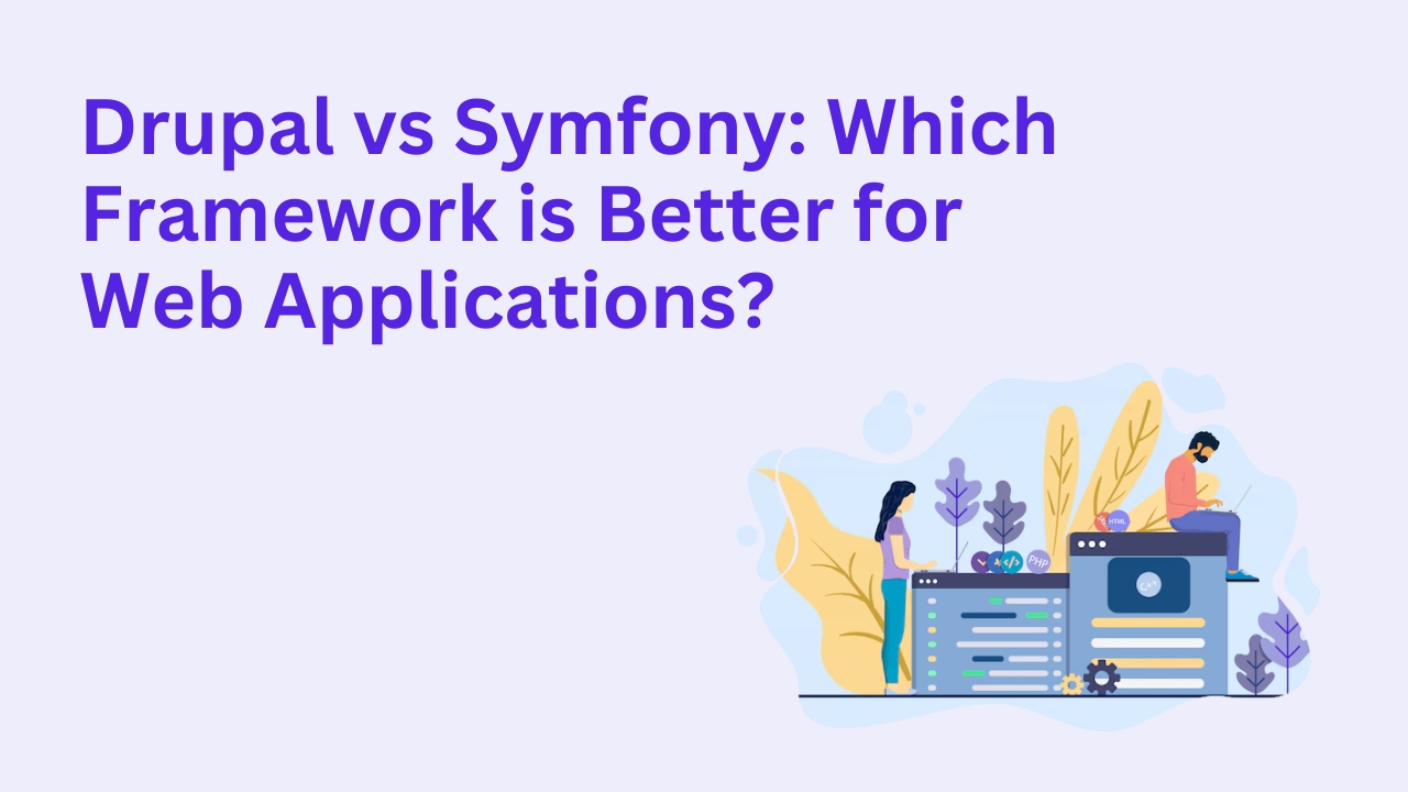 Drupal vs Symfony: Which Framework is Better for Web Applications?