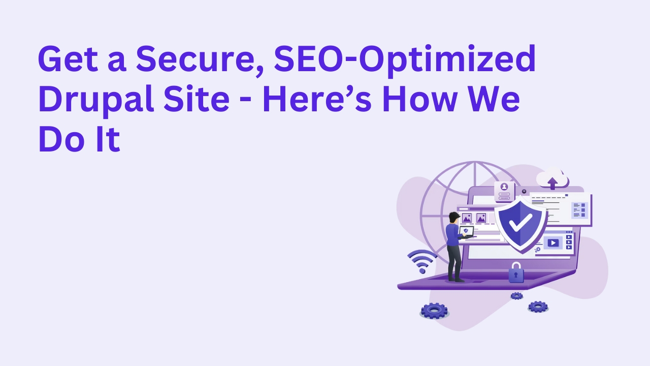 Get a Secure, SEO-Optimized Drupal Site — Here’s How We Do It