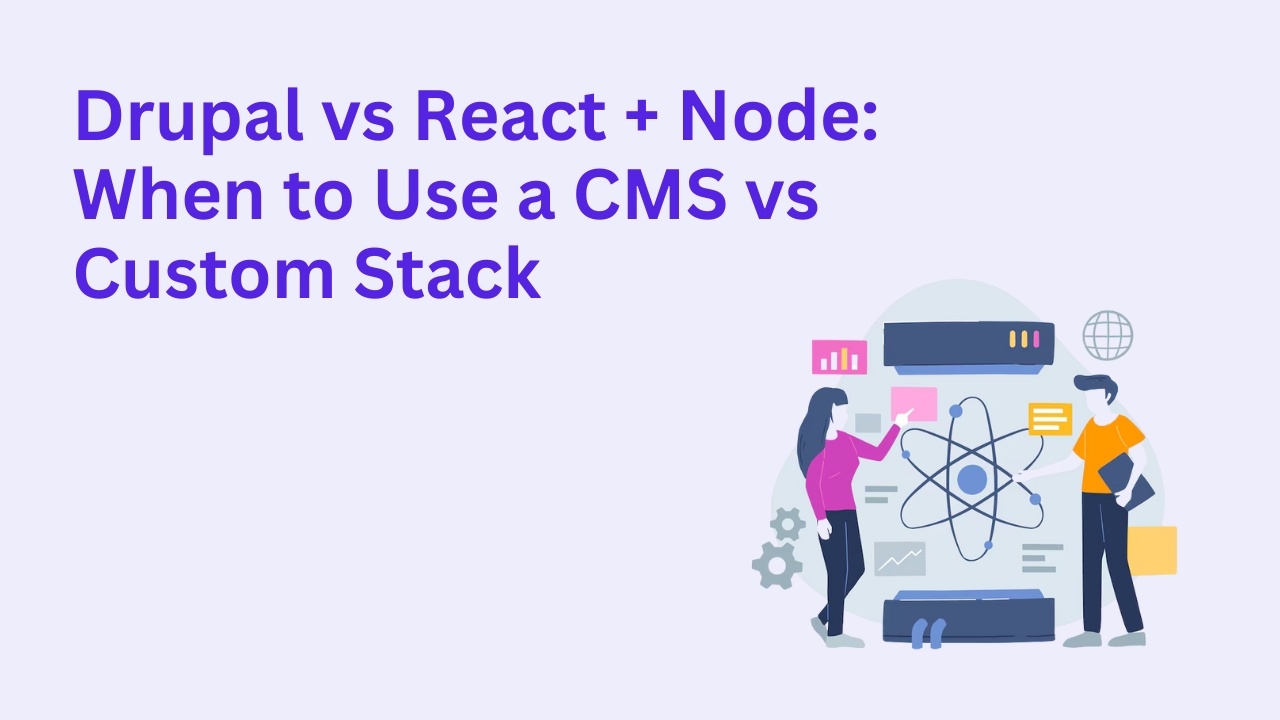 Drupal vs React + Node: When to Use a CMS vs Custom Stack