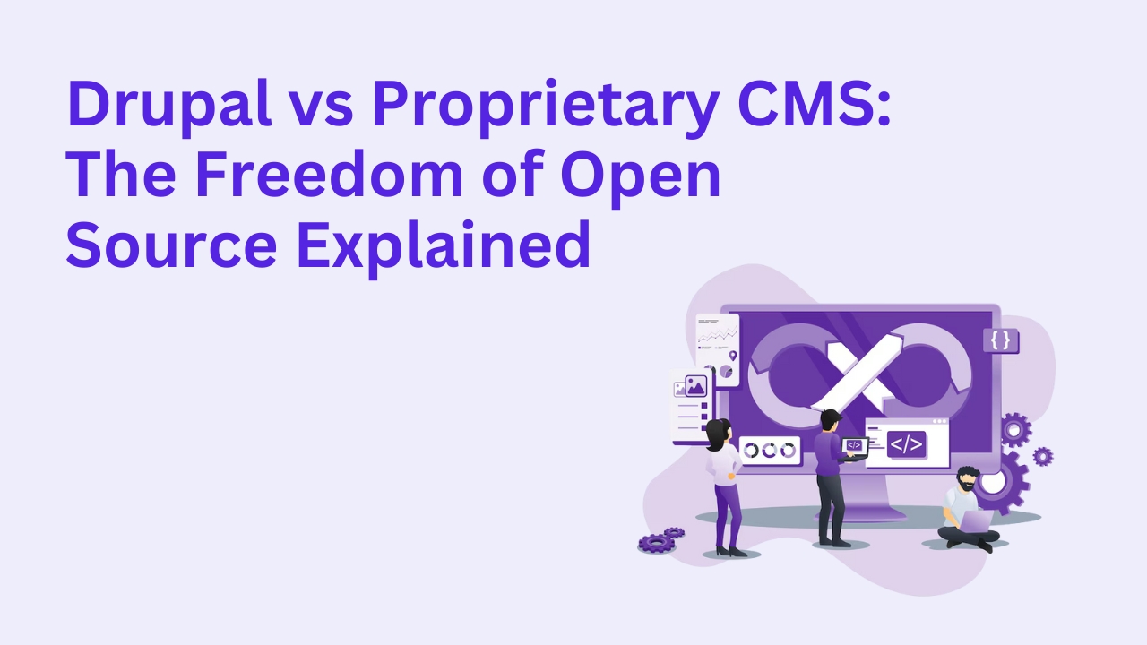 Drupal vs Proprietary CMS: The Freedom of Open Source Explained