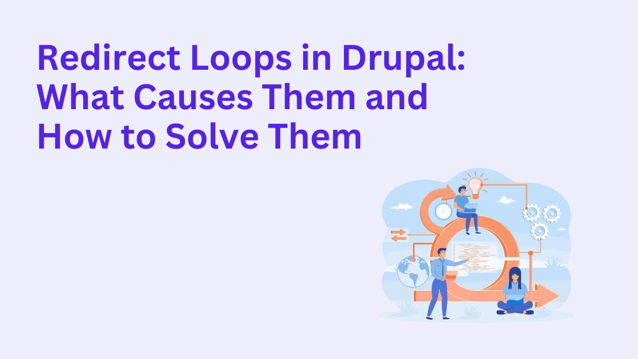 Redirect Loops in Drupal: What Causes Them and How to Solve Them