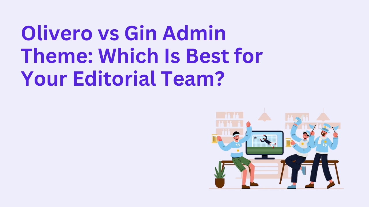 Olivero vs Gin Admin Theme: Which Is Best for Your Editorial Team?