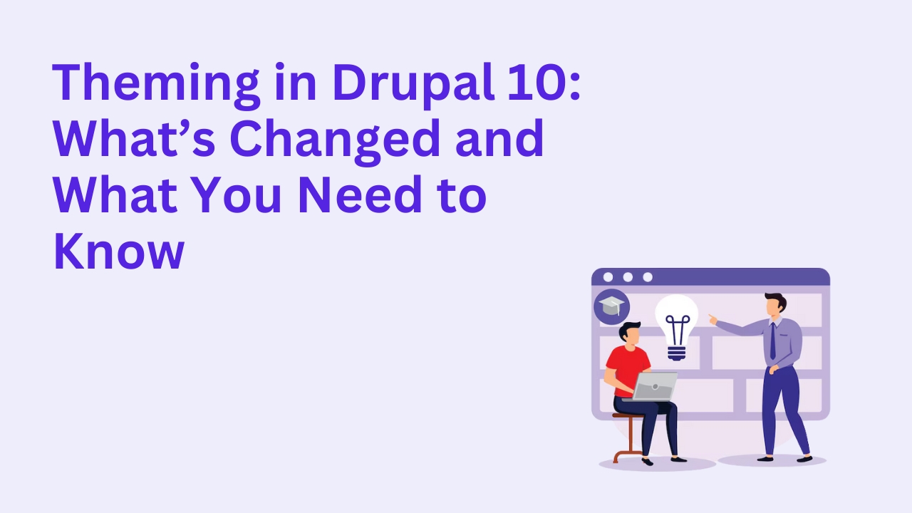 Theming in Drupal 10: What’s Changed and What You Need to Know