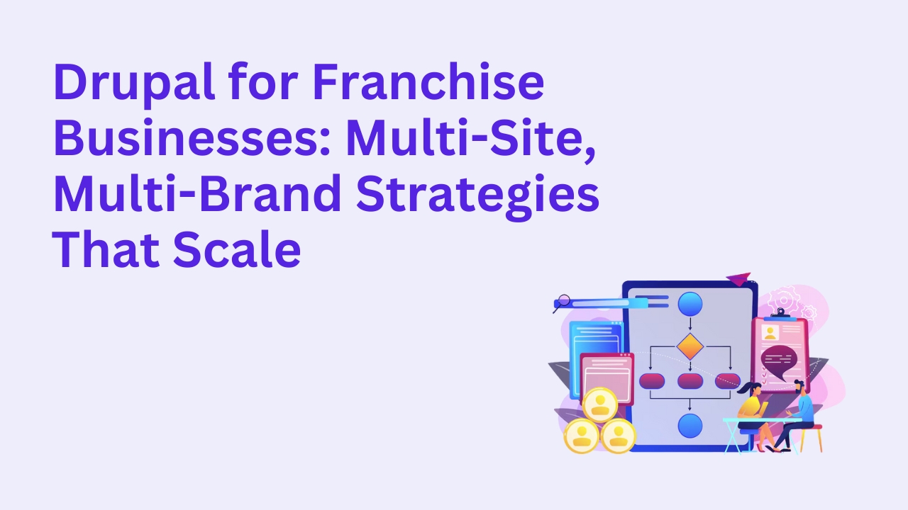Drupal for Franchise Businesses: Multi-Site, Multi-Brand Strategies That Scale