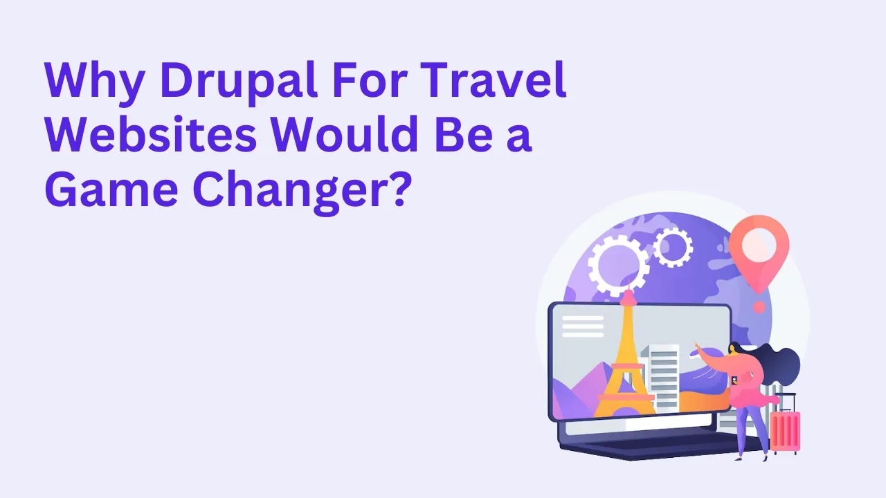 Why Drupal for Travel Websites Would Be a Game Changer?