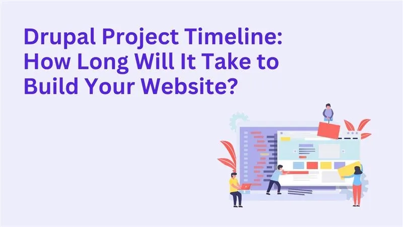 Drupal Project Timeline: How Long Will It Take to Build Your Website?