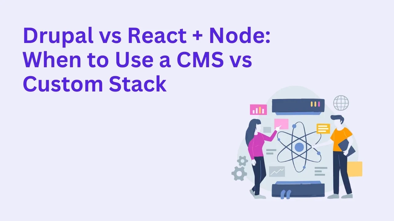 Drupal vs React + Node: When to Use a CMS vs Custom Stack