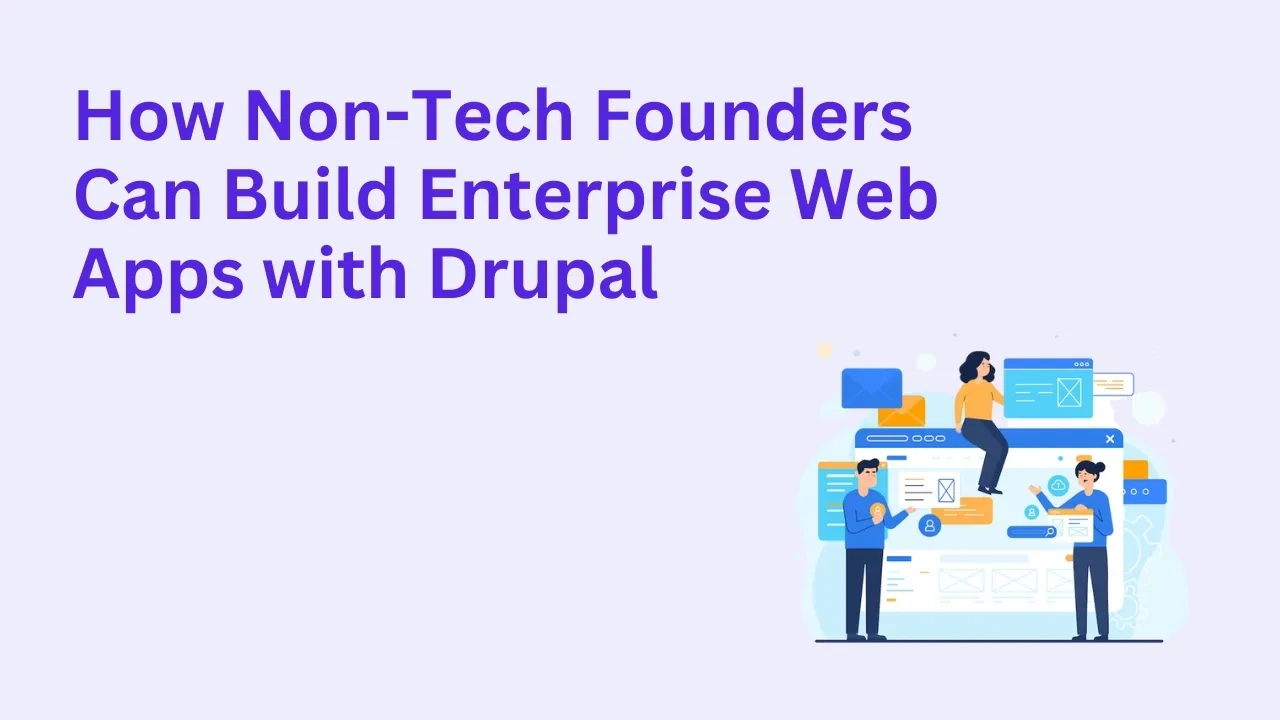 How Non-Tech Founders Can Build Enterprise Web Apps with Drupal